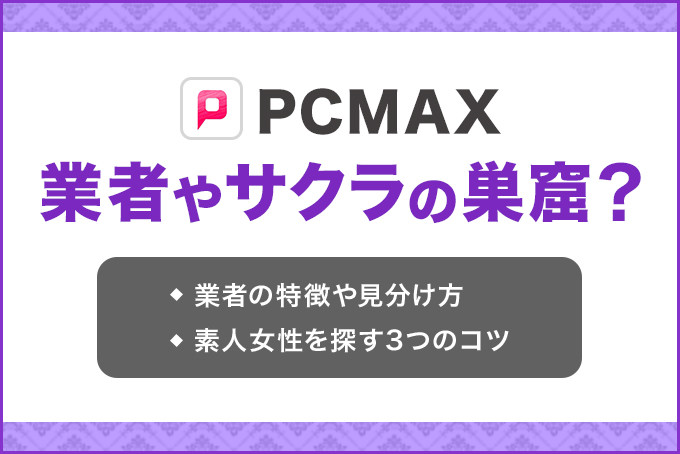 PCMAXは業者やサクラの巣窟？